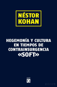 Kohan Nesto — Hegemonía Y Cultura En Tiempos De Contrainsurgencia Soft