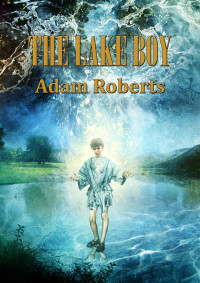 Adam Roberts — The Lake Boy