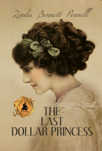 Linda Bennett Pennell — The Last Dollar Princess: A Young Heiress's Quest for Independence in Gilded Age America and George V's Coronation Year England