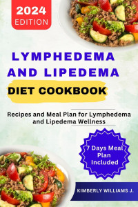 Williams J., Kimberly — Lymphedema And Lipedema Diet Cookbook: Recipes and Meal Plan for Lymphedema and Lipedema Wellness