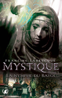 Francine Labrecque — Mystique - Tome 3: La nymphe du bayou 