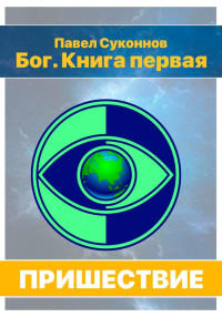 Павел Суконнов — Бог. Книга 1. Пришествие