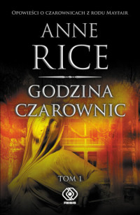 Anne Rice — Dzieje czarownic z rodu Mayfair 01 - Godzina czarownic TOM 1