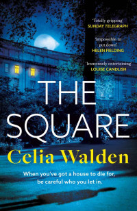 Celia Walden — The Square: The unputdownable new thriller from the author of Payday, a Richard and Judy Book Club pick