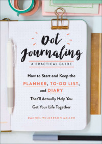 Rachel Wilkerson Miller — Dot Journaling—A Practical Guide