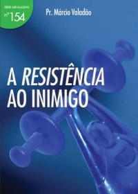 Marcio Valadão — N°154 A Resistência Ao Inimigo