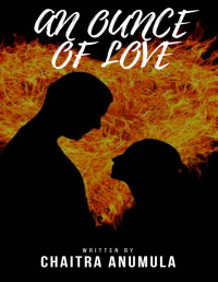 Chaitra Anumula & Chaitra Anumula — An Ounce Of Love: Their love was never meant to be easy - for they didn't need easy. They needed fire. (Book Of The Past 1)