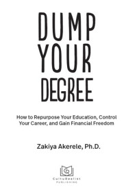 Zakiya Akerele — Dump Your Degree: How to Repurpose Your Education, Control Your Career, and Gain Financial Freedom