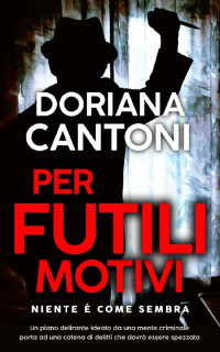 Doriana Cantoni — Per futili motivi (Delitti in prima pagina Vol. 4) (Italian Edition)