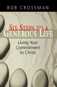 Bob Crossman; — Six Steps to a Generous Life