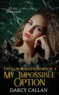 Darcy Callan — Trollmageddon Book 3: My Impossible Option