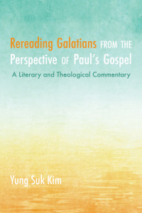 Yung Suk Kim; — Rereading Galatians From the Perspective of Paul's Gospel