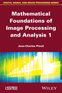 Jean-Charles Pinoli — Mathematical Foundations of Image Processing and Analysis, Volume 1