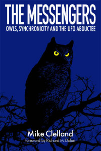 Clelland Mike — The Messengers: Owls, Synchronicity and the UFO Abductee