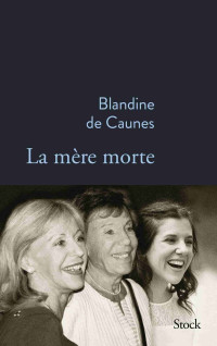de Caunes, Blandine [de Caunes, Blandine] — La mère morte