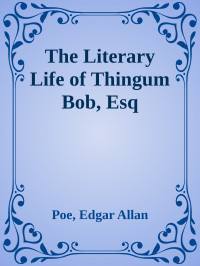 Poe, Edgar Allan — The Literary Life of Thingum Bob, Esq