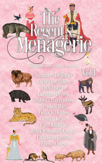 Catherine Bilson & Susanne Bellamy & Elizabeth Leydin & Tasha Blythe & Caroline Deness & Isabella Hargreaves & Fiona. R. Holden & Tanya Kean & Caro Kinkead & Heidi Wessman Kneale — The Regent's Menagerie