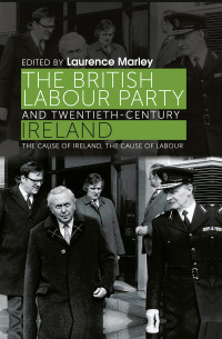 Laurence Marley; — The British Labour Party and Twentieth-century Ireland