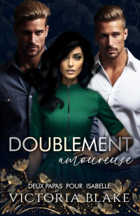 Victoria Blake — Doublement Amoureuse - Deux papas pour Isabelle: Une romance de harem inversé (French Edition)