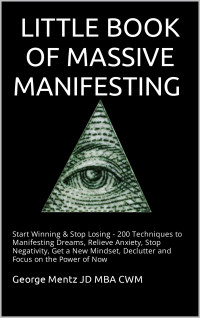 Mentz, George — Little Book of Massive Manifesting: Start Winning & Stop Losing - 200 Techniques to Manifesting Dreams, Relieve Anxiety, Stop Negativity, Get a New Mindset, Declutter and Focus on the Power of Now