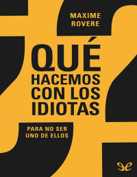 Maxime Rovere — ¿QUÉ HACEMOS CON LOS IDIOTAS?: PARA NO SER UNO DE ELLOS