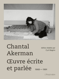 Chantal Akerman & Cyril Béghin — Chantal Akerman, Œuvre écrite et parlée vol. 1: 1968-1991