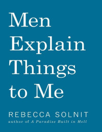 Rebecca Solnit — Men Explain Things to Me