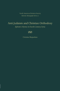 Christine Shepardson — Anti-Judaism and Christian Orthodoxy: Ephrem's Hymns in Fourth-Century Syria