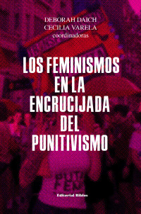 Deborah Daich;Cecilia Varela; & Deborah Daich & Virginia Cano & Tamar Pitch & Natália Corazza Padovani & Melisa Cabrapan Duarte & Marta Lamas & Marisa Silvana Tarantino & Dolores Juliano & Catalina Trebisacce & Agustina Iglesias Skulj — Los feminismos en la encrucijada del punitivismo