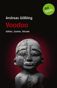 Andreas Gößling [Gößling, Andreas] — Voodoo: Götter, Zauber, Rituale (German Edition)