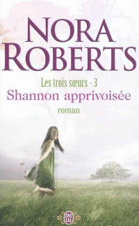 Nora Roberts — Les trois soeurs 03 Shannon aprivoisée