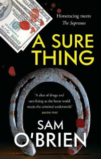 Sam O'Brien — A Sure Thing: What happens when modern racing is infected by the criminal underworld.