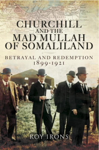 Roy Irons — Churchill and the Mad Mullah of Somaliland: Betrayal and Redemption 1899-1921