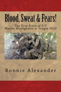 Ronnie W. Alexander [Alexander, Ronnie W.] — Blood, Sweat & Fears!: The True Story of 3/7, Marine Warfighters in Sangin 2010