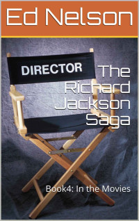 Ed Nelson — The Richard Jackson Saga: Book4: In the Movies