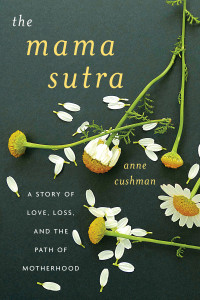 Cushman, Anne.;Recorded Books, Inc.; — The Mama Sutra: A Story of Love, Loss, and the Path of Motherhood