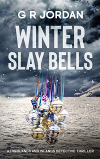 G R Jordan — Winter Slay Bells: A Highlands and Islands Detective Thriller (Highlands & Islands Detective Book 29)