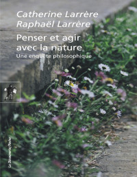 Catherine LARRÈRE, Raphaël LARRÈRE & Raphaël Larrère — Penser et agir avec la nature