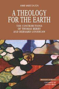 Anne Marie Dalton — A Theology for the Earth: The Contributions of Thomas Berry and Bernard Lonergan