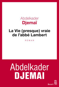 Abdelkader Djemaï [Djemaï, Abdelkader] — La vie (presque) vraie de l'abbé Lambert