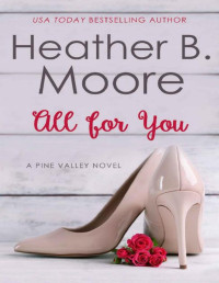 Heather B. Moore [Moore, Heather B.] — All for You (Pine Valley Book 8)