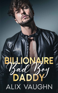 Alix Vaughn — Billionaire Bad Boy Daddy: A Second Chance Secret Baby Romance
