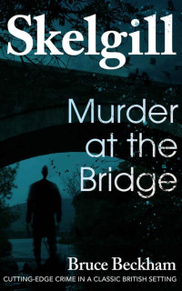 Bruce Beckham — Murder at the Bridge (Detective Inspector Skelgill Investigates Book 20)