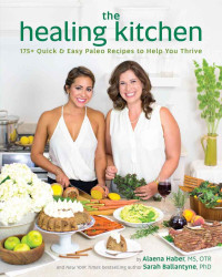 Haber, Alaena & Ballantyne, Sarah — The Healing Kitchen · 175+ Quick & Easy Paleo Recipes to Help You Thrive