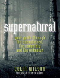 Wilson, Colin & Wilson, Damon — Supernatural: Your Guide Through the Unexplained, the Unearthly and the Unknown