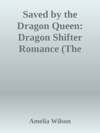 Amelia Wilson — Saved by the Dragon Queen: Dragon Shifter Romance (The Fate of the Dragons Series)