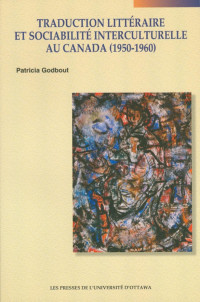 Patricia Godbout — Traduction littéraire et sociabilité interculturelle au Canada (1950-1960)