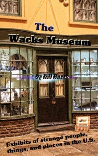 Bill Russo — The Wacks Museum - Exhibits of Strange People,Things, and Places in the U.S.