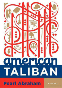 Pearl Abraham [Abraham, Pearl] — American Taliban: A Novel
