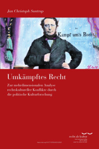 Jan Christoph Suntrup — Umkämpftes Recht. Zur mehrdimensionalen Analyse rechtskultureller Konflikte durch die politische Kulturforschung